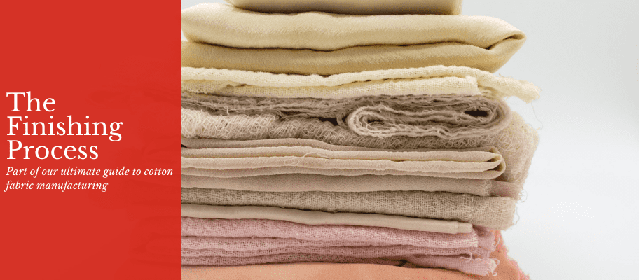 The Ultimate Guide To Cotton Fabric Manufacturing: Part 5 - The Finishing Process